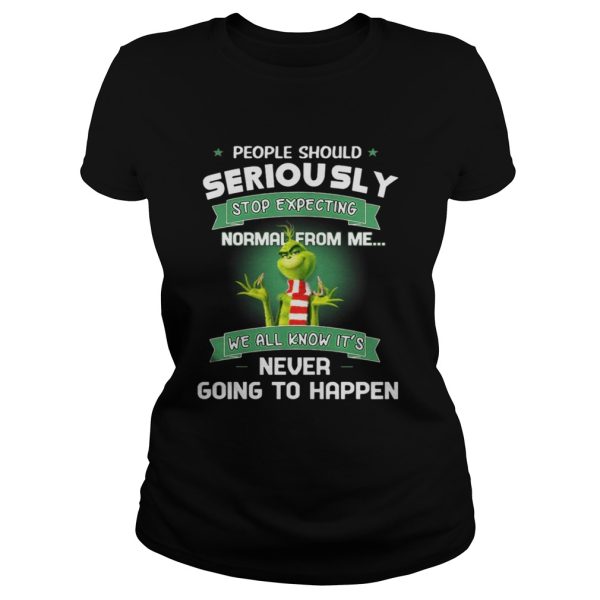 Grinch People Should Seriously Stop Expecting Normal From Me Shirt