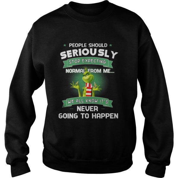 Grinch People Should Seriously Stop Expecting Normal From Me Shirt