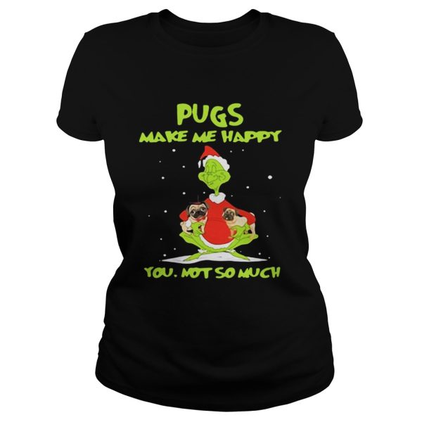 Grinch Pugs make me happy you not so much shirt