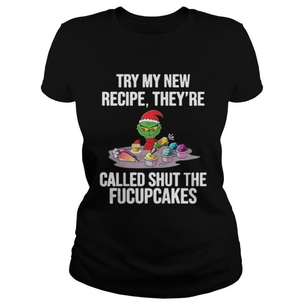 Grinch Try My New Recipe Theyre Called Shut The Fucupcakes Shirt