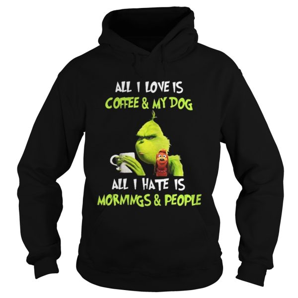 Grinch all I love is coffee and my dog all I hate is mornings and people shirt