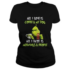 Grinch all I love is coffee and my dog all I hate is mornings and people shirt 2