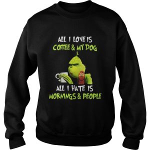 Grinch all I love is coffee and my dog all I hate is mornings and people shirt 3