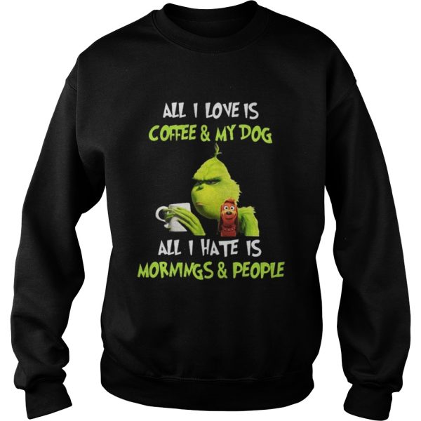 Grinch all I love is coffee and my dog all I hate is mornings and people shirt