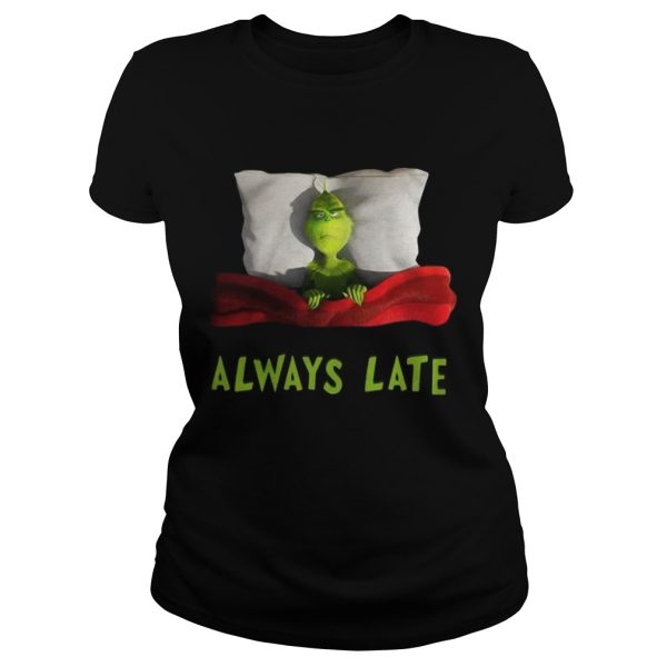 Grinch always late shirt