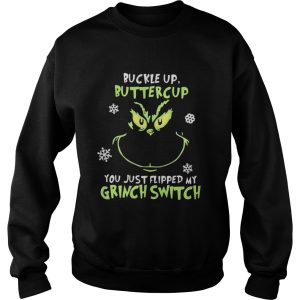 Grinch face buckle up buttercup you just flipped my witch switch Christmas shirt 3