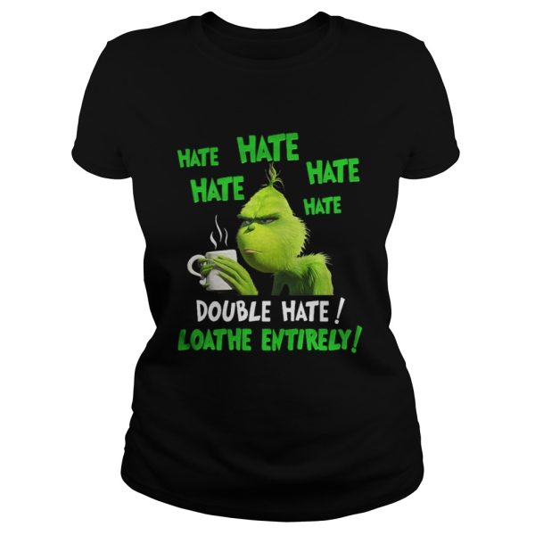 Grinch hate double hate loadhe entirely Christmas shirt