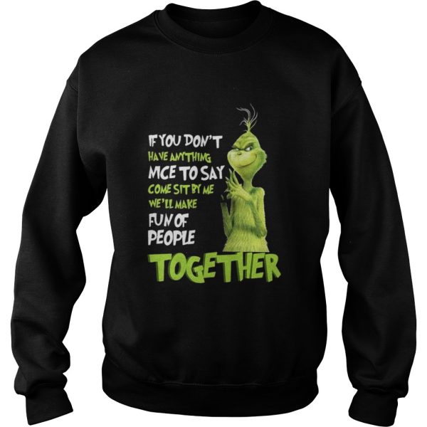 Grinch if you dont have anything nice to say come sit by me shirt