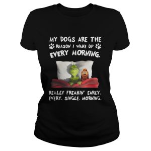 Grinch my dogs are the reason I wakeup every morning really freakin early shirt 2