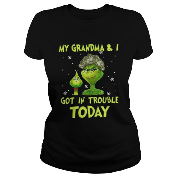 Grinch my grandma and I got in trouble today shirt