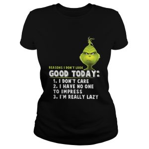 Grinch reasons I dont look good today shirt 2
