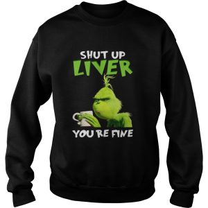 Grinch shut up liver youre fine shirt 2 Grinch shut up liver youre fine shirt 3
