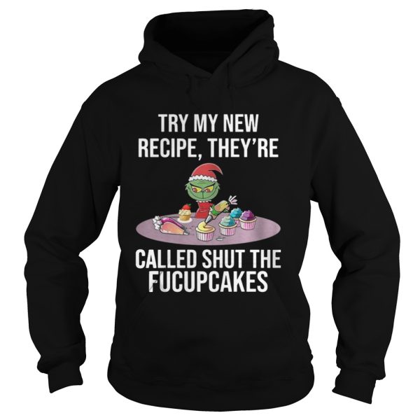 Grinch try my new recipe theyre called shut the fucup cakes shirt