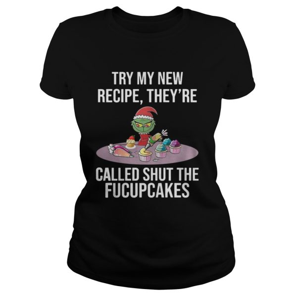 Grinch try my new recipe theyre called shut the fucup cakes shirt