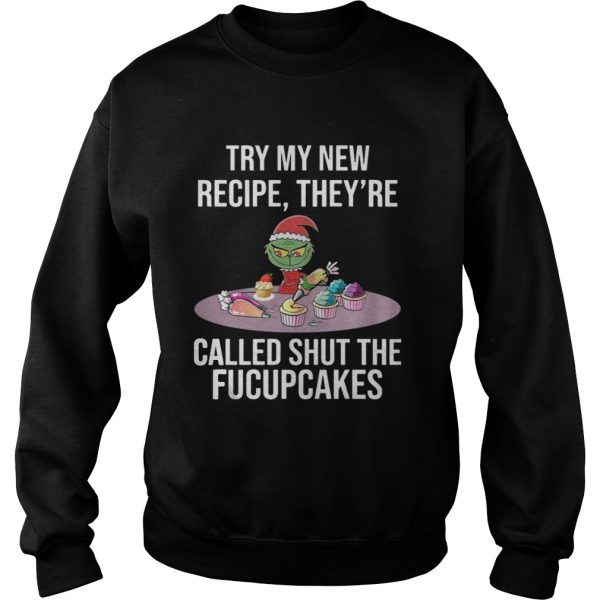 Grinch try my new recipe theyre called shut the fucup cakes shirt