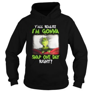 Grinch yall realize Im gonna snap one day right Christmas shirt 1