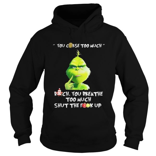 Grinch you curse too much bitch you breathe to much shut the fuck up shirt