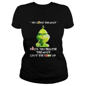 Grinch you curse too much bitch you breathe to much shut the fuck up shirt 1 Grinch you curse too much bitch you breathe to much shut the fuck up shirt 2