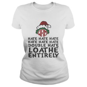 GrinchHate Hate Hate Double Hate Loathe Entirely Shirt 2