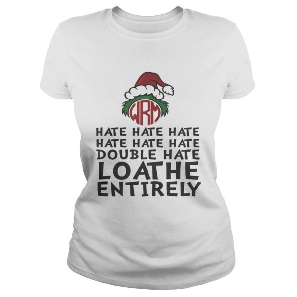 GrinchHate Hate Hate Double Hate Loathe Entirely Shirt