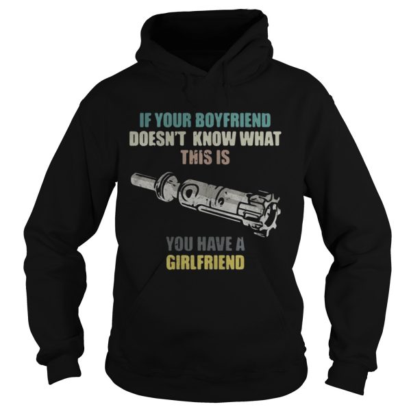 Gun If your boyfriend doesn’t know what this is you have a girlfriend shirt