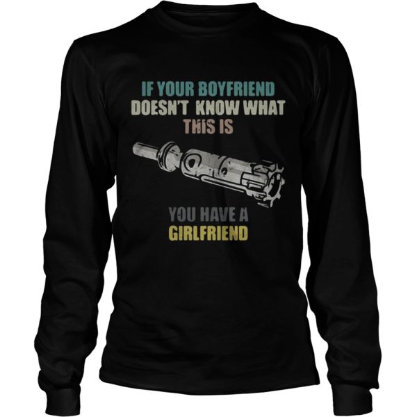 Gun If your boyfriend doesn’t know what this is you have a girlfriend shirt