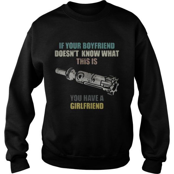 Gun If your boyfriend doesn’t know what this is you have a girlfriend shirt