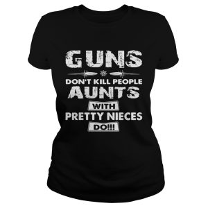 Guns don't kill people aunts with pretty nieces do shirt 1