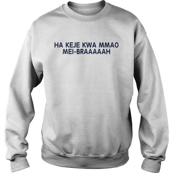 Ha keje Kwa mmao mei braaaaah shirt