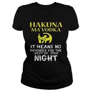 Hakuna MaVodka It Means No Memories For The Rest Of Your Night Shirt 1