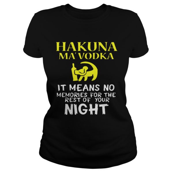 Hakuna MaVodka It Means No Memories For The Rest Of Your Night Shirt