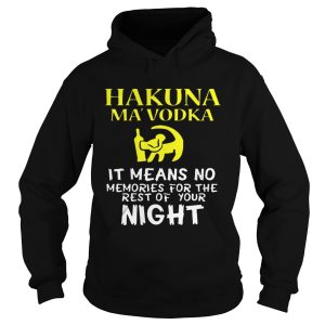 Hakuna MaVodka It Means No Memories For The Rest Of Your Night Shirt 2
