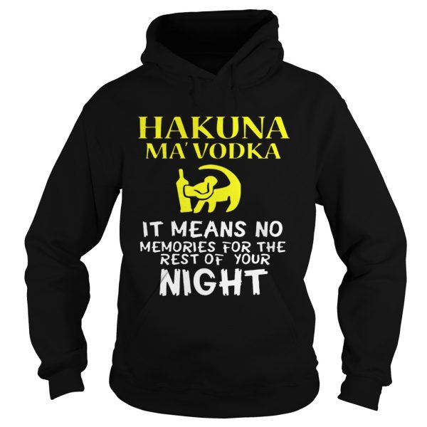 Hakuna MaVodka It Means No Memories For The Rest Of Your Night Shirt