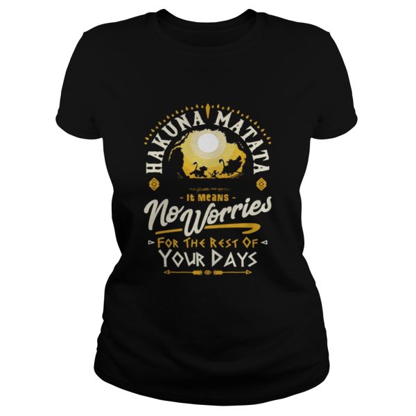 Hakuna matata it means no worries for the rest of your days shirt