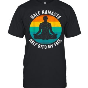 Half Namaste Half GTFO My Face Shirt Funny Namaste Yoga Vintage Shirt