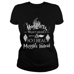 Harry Potter Hogwarts was not hiring so I heal Muggles instead shirt 1