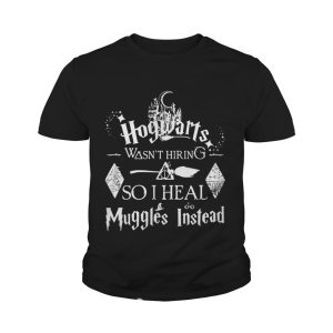 Harry Potter Hogwarts was not hiring so I heal Muggles instead shirt 4
