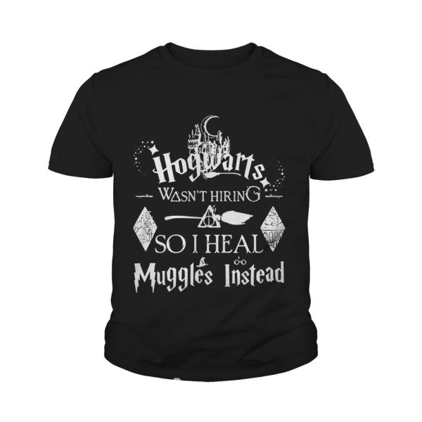 Harry Potter Hogwarts was not hiring so I heal Muggles instead shirt