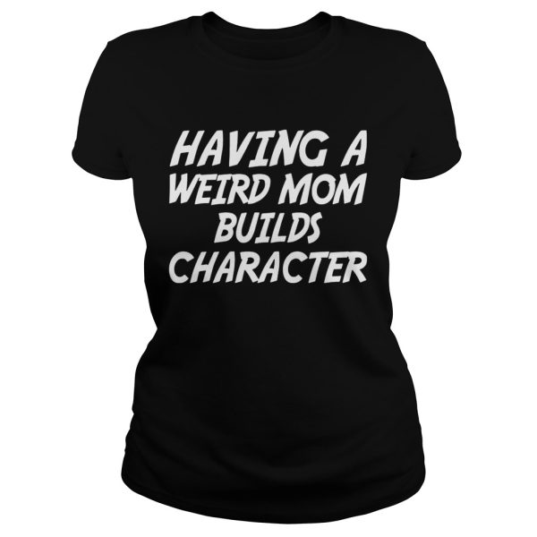 Having A Weird Mom Build Character Funny Pregnant T-shirt