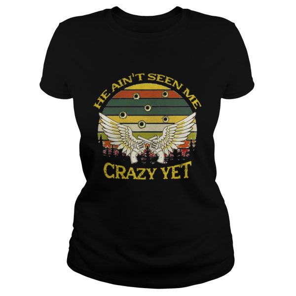 He Aint Seen Me Crazy Yet Gun Vintage Shirt