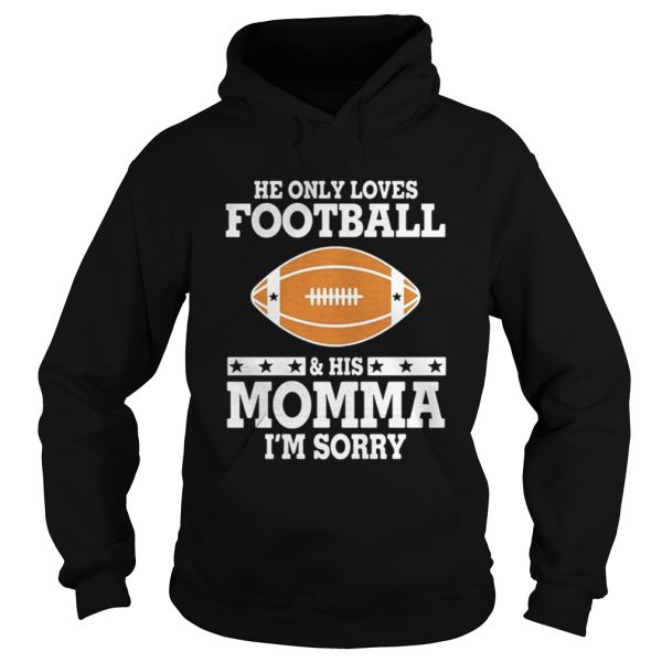 He only love football and his momma Im sorry shirt