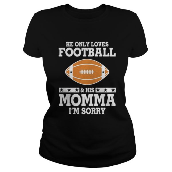 He only love football and his momma Im sorry shirt