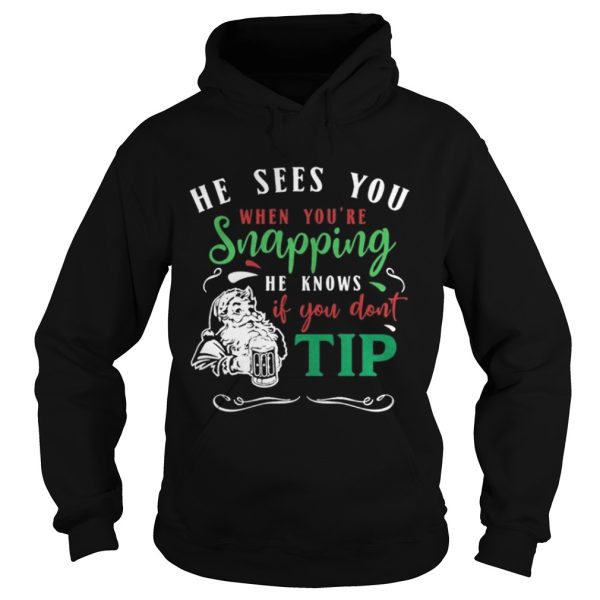 He sees you when youre snapping he knows if you dont tip santa shirt