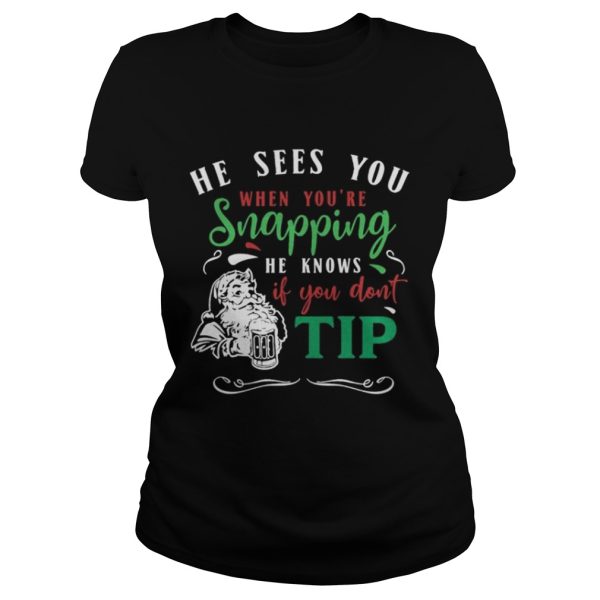 He sees you when youre snapping he knows if you dont tip santa shirt