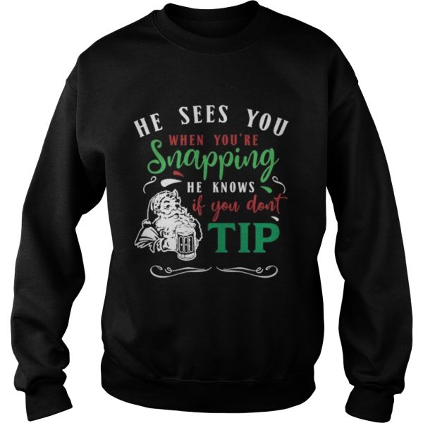 He sees you when youre snapping he knows if you dont tip santa shirt