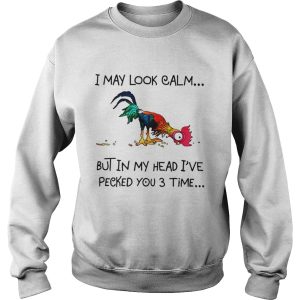 Hei Hei I may look calm but in my head ive pecked you 3 time shirt 3