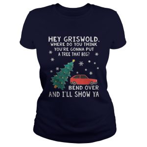 Hey Griswold where do you think youre gonna put a tree that big Bend over and Ill show Ya sweat shirt 2