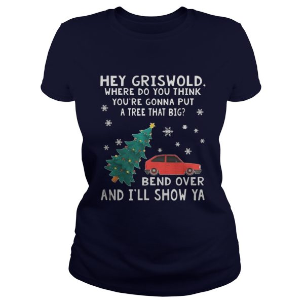 Hey Griswold where do you think youre gonna put a tree that big Bend over and Ill show Ya sweat shirt