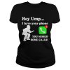Hey UMP I have your phone you missed some calls shirt