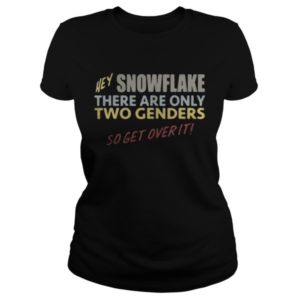 Hey snowflake there are only two genders so get over it shirt